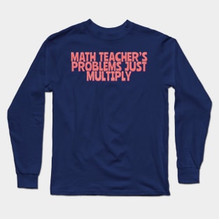 Math Teacher Problems Multiplying Long Sleeve T-Shirt